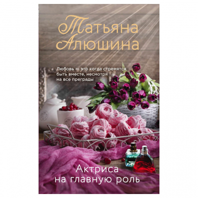 Изображение товара Книга "Актриса на главную роль" Татьяна Алюшина, твердая обложка, 2020 Изображение товара Книга "Актриса на главную роль" Татьяна Алюшина, твердая обложка, 2020